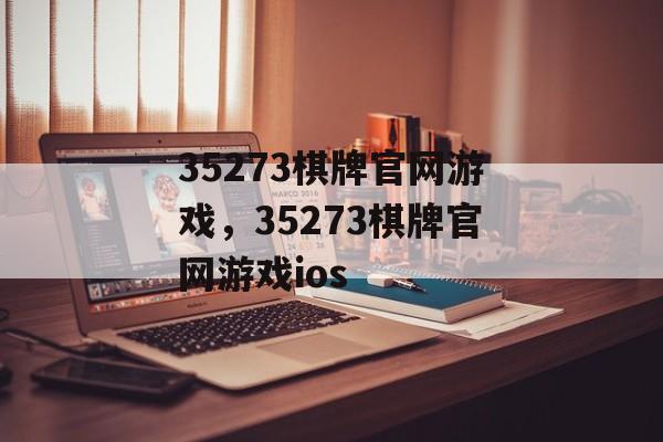 35273棋牌官网游戏，35273棋牌官网游戏ios