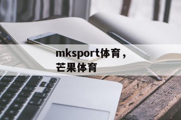 mksport体育，芒果体育