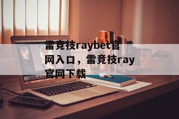 雷竞技raybet官网入口，雷竞技ray官网下载